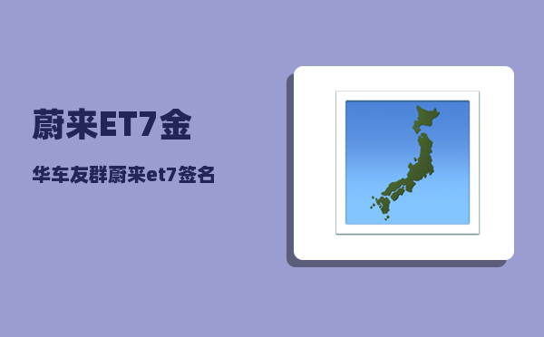 蔚来ET7金华车友群_蔚来et7签名版和普通款区别-图1