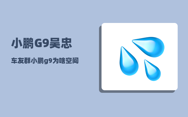 小鹏G9吴忠车友群_小鹏g9为啥空间这么小-图1