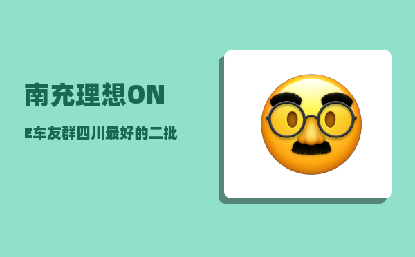 南充理想ONE车友群_四川较优的二批学院有哪些-图1