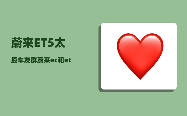 蔚来ET5太原车友群_蔚来ec和et区别-图1