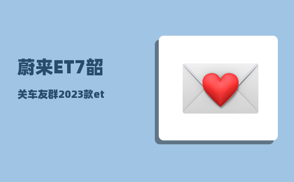 蔚来ET7韶关车友群_2023款et7上市了吗-图1