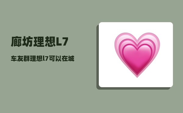 廊坊理想L7车友群_理想l7可以在城市道路自动驾驶吗-图1