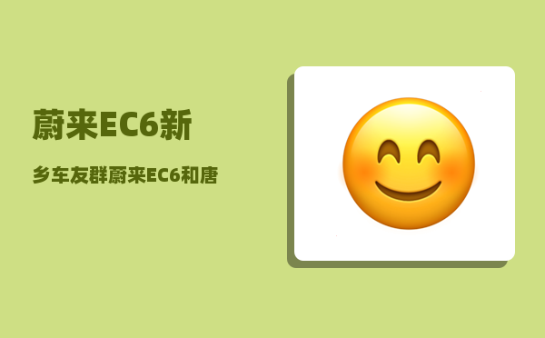 蔚来EC6新乡车友群_蔚来EC6和唐EV-图1