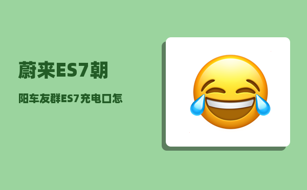 蔚来ES7朝阳车友群_ES7充电口怎么开-图1