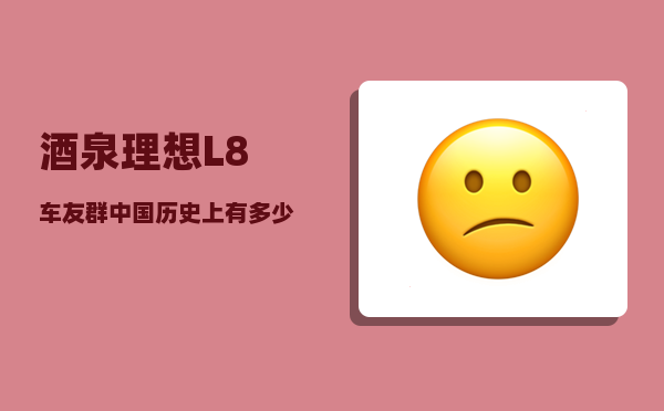 酒泉理想L8车友群_中国历史上有多少个皇帝-图1