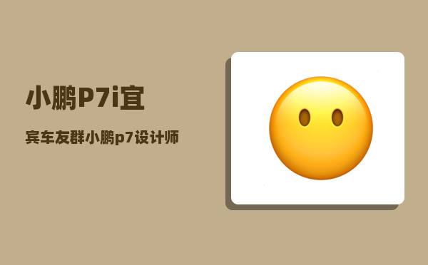 小鹏P7i宜宾车友群_小鹏p7设计师是谁-图1