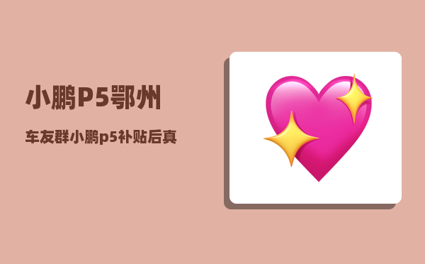 小鹏P5鄂州车友群_小鹏p5补贴后真实成交价-图1