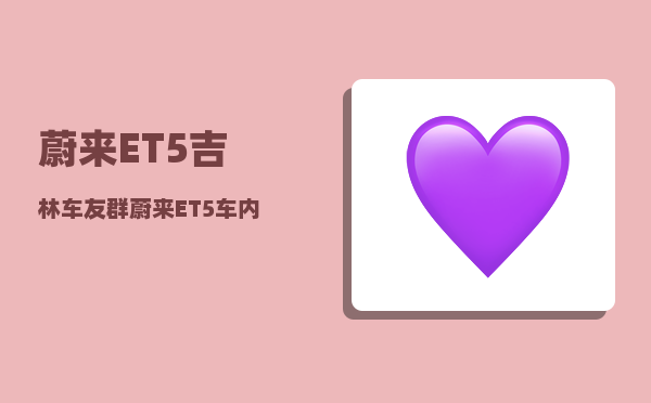 蔚来ET5吉林车友群_蔚来ET5车内有摄像头吗-图1
