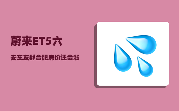 蔚来ET5六安车友群_合肥房价还会涨吗-图1
