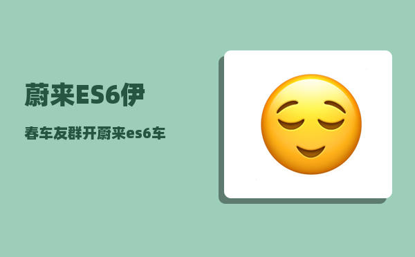 蔚来ES6伊春车友群_开蔚来es6车的都是什么人-图1