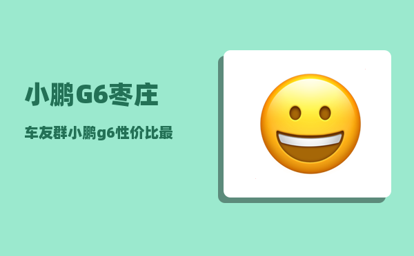 小鹏G6枣庄车友群_小鹏g6性价比较高的是哪款-图1