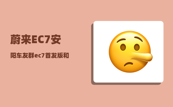蔚来EC7安阳车友群_ec7首发版和ec7区别-图1