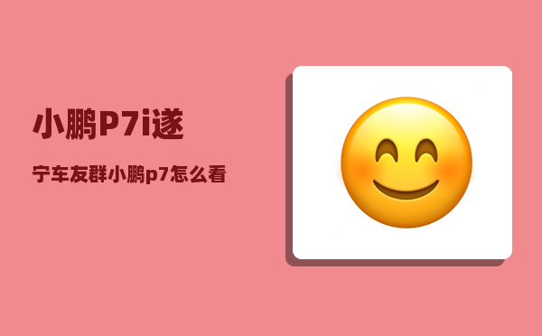 小鹏P7i遂宁车友群_小鹏p7怎么看到电池百分比-图1