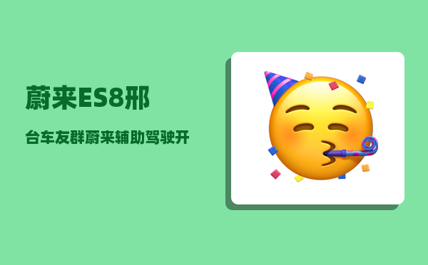 蔚来ES8邢台车友群_蔚来辅助驾驶开启方法-图1