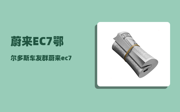 蔚来EC7鄂尔多斯车友群_蔚来ec7和es7区别-图1