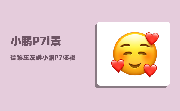 小鹏P7i景德镇车友群_小鹏P7体验如何-图1