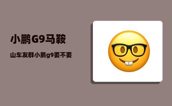 小鹏G9马鞍山车友群_小鹏g9要不要选空气悬挂-图1