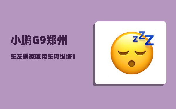 小鹏G9郑州车友群_家庭用车阿维塔11和小鹏G9-图1