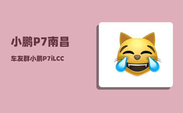 小鹏P7南昌车友群_小鹏P7iLCC怎么使用-图1