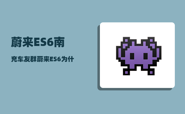 蔚来ES6南充车友群_蔚来ES6为什么价格那么贵-图1