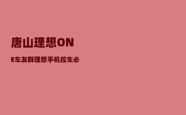 唐山理想ONE车友群_理想手机控车必须是车主本人吗-图1
