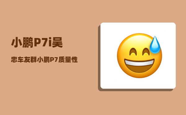 小鹏P7i吴忠车友群_小鹏P7质量性能如何-图1