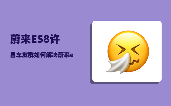 蔚来ES8许昌车友群_如何解决蔚来es8左右晃动-图1