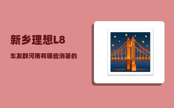 新乡理想L8车友群_河南有哪些消暑的好去处-图1