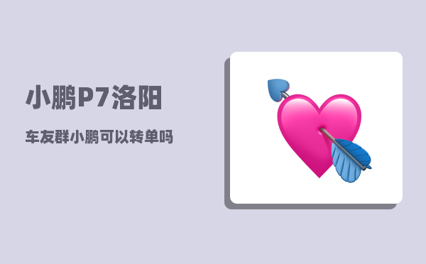 小鹏P7洛阳车友群_小鹏可以转单吗-图1