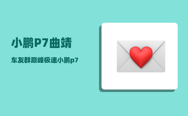 小鹏P7曲靖车友群_巅峰极速小鹏p7怎么开-图1