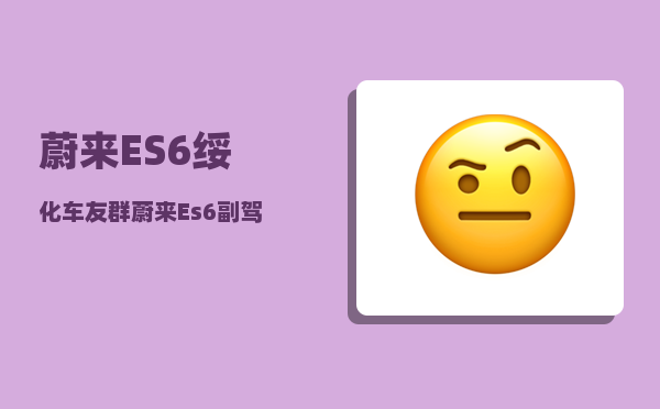 蔚来ES6绥化车友群_蔚来Es6副驾可以看电影吗-图1