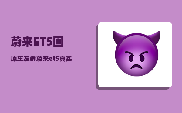 蔚来ET5固原车友群_蔚来et5真实续航达成率-图1