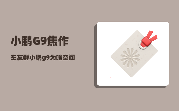 小鹏G9焦作车友群_小鹏g9为啥空间这么小-图1