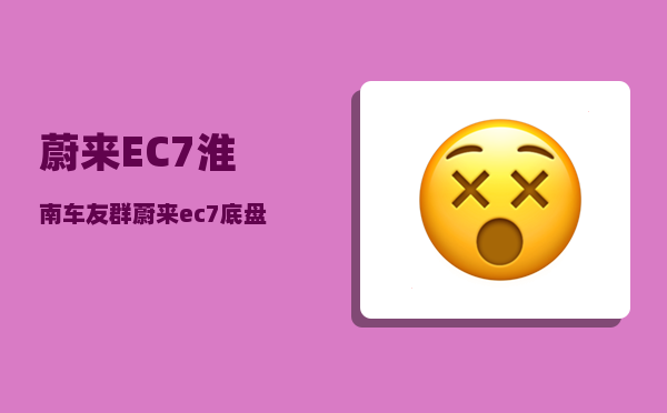 蔚来EC7淮南车友群_蔚来ec7底盘解析-图1