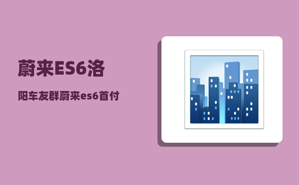蔚来ES6洛阳车友群_蔚来es6首付多少-图1