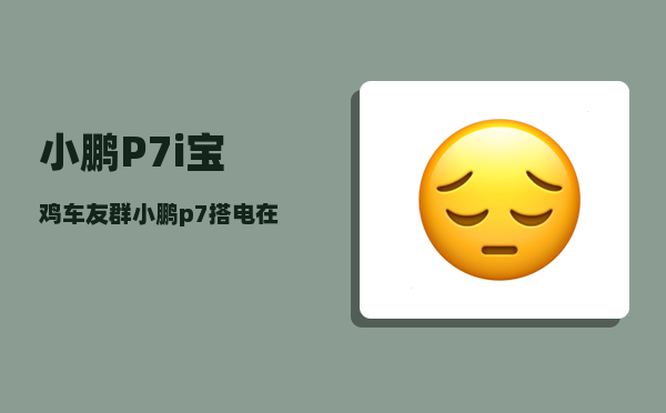 小鹏P7i宝鸡车友群_小鹏p7搭电在什么位置-图1