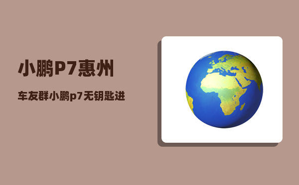 小鹏P7惠州车友群_小鹏p7无钥匙进入怎么设置-图1