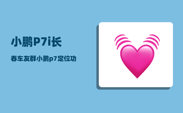 小鹏P7i长春车友群_小鹏p7定位功能怎么彻底关闭-图1