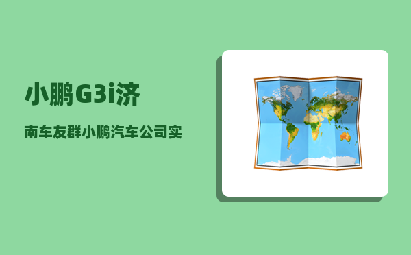 小鹏G3i济南车友群_小鹏汽车公司实力-图1