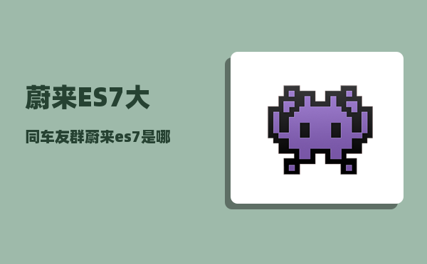 蔚来ES7大同车友群_蔚来es7音响是什么品牌的-图1