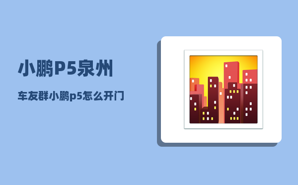 小鹏P5泉州车友群_小鹏p5怎么开门-图1
