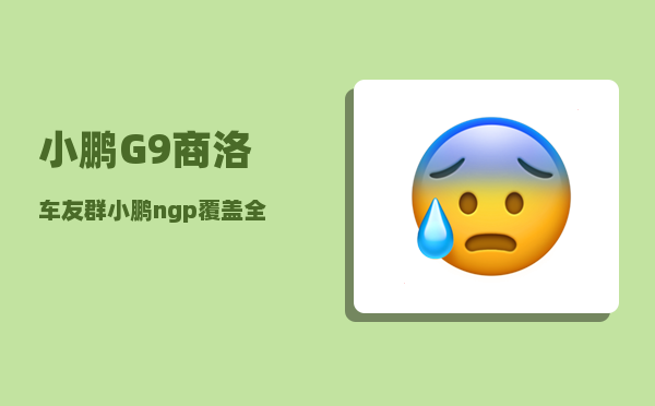 小鹏G9商洛车友群_小鹏ngp覆盖全国高速吗-图1
