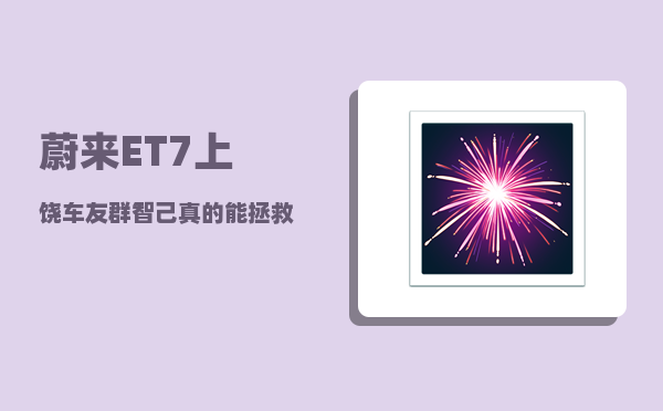 蔚来ET7上饶车友群_智己真的能拯救上汽新能源吗-图1