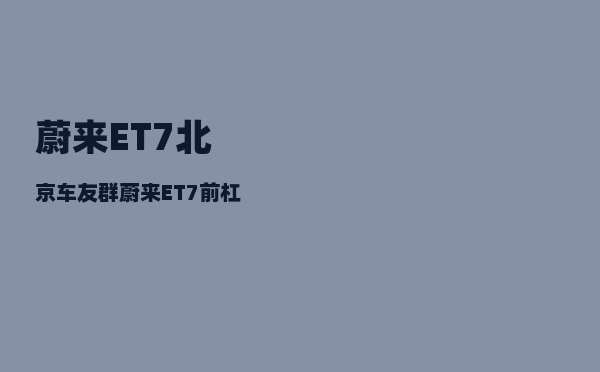 蔚来ET7北京车友群_蔚来ET7前杠怎么拆-图1