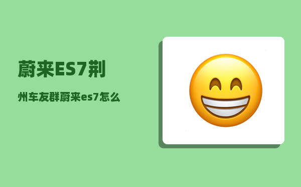 蔚来ES7荆州车友群_蔚来es7怎么加玻璃水-图1