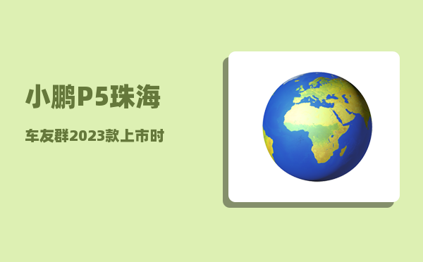 小鹏P5珠海车友群_2023款上市时间-图1
