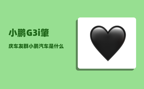 小鹏G3i肇庆车友群_小鹏汽车是什么来头-图1