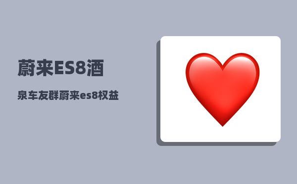 蔚来ES8酒泉车友群_蔚来es8权益有哪些-图1