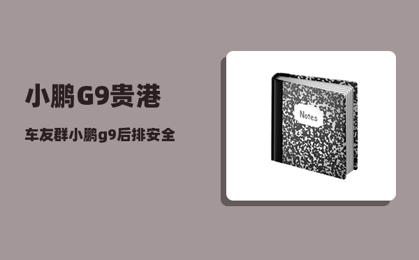 小鹏G9贵港车友群_小鹏g9后排安全带提示音怎么关-图1