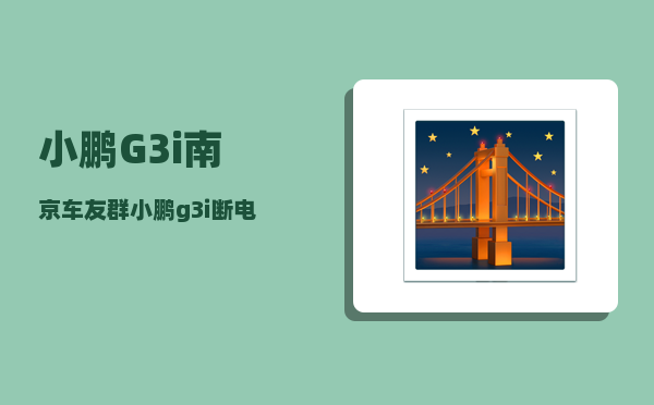 小鹏G3i南京车友群_小鹏g3i断电了怎么逃生-图1